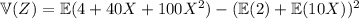 \mathbb V(Z)=\mathbb E(4+40X+100X^2)-(\mathbb E(2)+\mathbb E(10X))^2