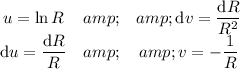 \begin{matrix}u=\ln R&amp;&amp;\mathrm dv=(\mathrm dR)/(R^2)\\\mathrm du=\frac{\mathrm dR}R&amp;&amp;v=-\frac1R\end{matrix}