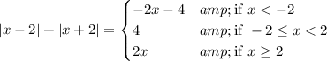 |x-2|+|x+2|=\begin{cases}-2x-4&amp;\text{if }x<-2\\4&amp;\text{if }-2\le x<2\\2x&amp;\text{if }x\ge2\end{cases}