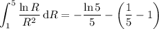 \displaystyle\int_1^5(\ln R)/(R^2)\,\mathrm dR=-\frac{\ln5}5-\left(\frac15-1\right)