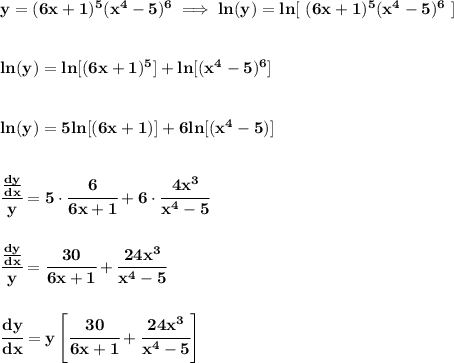 \bf y=(6x+1)^5(x^4-5)^6\implies ln(y)=ln[\ (6x+1)^5(x^4-5)^6\ ] \\\\\\ ln(y)=ln[(6x+1)^5]+ln[(x^4-5)^6] \\\\\\ ln(y)=5ln[(6x+1)]+6ln[(x^4-5)] \\\\\\ \cfrac{(dy)/(dx)}{y}=5\cdot \cfrac{6}{6x+1}+6\cdot \cfrac{4x^3}{x^4-5} \\\\\\ \cfrac{(dy)/(dx)}{y}=\cfrac{30}{6x+1}+\cfrac{24x^3}{x^4-5} \\\\\\ \cfrac{dy}{dx}=y\left[ \cfrac{30}{6x+1}+\cfrac{24x^3}{x^4-5} \right]