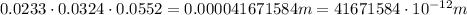 0.0233\cdot 0.0324\cdot 0.0552 = 0.000041671584m=41671584\cdot10^(-12)m