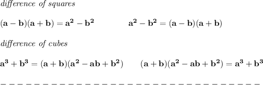 \bf \textit{difference of squares} \\ \quad \\ (a-b)(a+b) = a^2-b^2\qquad \qquad a^2-b^2 = (a-b)(a+b)\\ \quad \\ \textit{difference of cubes} \\ \quad \\ a^3+b^3 = (a+b)(a^2-ab+b^2)\qquad (a+b)(a^2-ab+b^2)= a^3+b^3 \\\\ -------------------------------\\\\