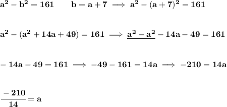 \bf a^2-b^2=161\qquad b=a+7\implies a^2-(a+7)^2=161 \\\\\\ a^2-(a^2+14a+49)=161\implies \underline{a^2-a^2}-14a-49=161 \\\\\\ -14a-49=161\implies -49-161=14a\implies -210=14a \\\\\\ \cfrac{-210}{14}=a