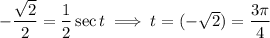 -\frac{\sqrt2}2=\frac12\sec t\implies t=\arcsec(-\sqrt2)=\frac{3\pi}4