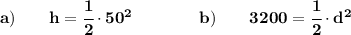 \bf a)\qquad h=\cfrac{1}{2}\cdot 50^2\qquad \qquad b)\qquad 3200=\cfrac{1}{2}\cdot d^2