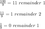 (100)/(9) =11 \ remainder \ 1 \\ \\ (11)/(9) =1 \ remainder \ 2 \\ \\ (1)/(9) =0 \ remainder \ 1