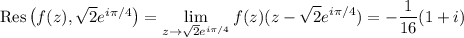 \mathrm{Res}\left(f(z),\sqrt2e^(i\pi/4)\right)=\displaystyle\lim_(z\to\sqrt2e^(i\pi/4))f(z)(z-\sqrt2e^(i\pi/4))=-\frac1{16}(1+i)