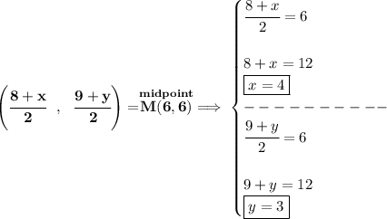 \bf \left( \cfrac{8+x}{2}~~,~~\cfrac{9+y}{2} \right)=\stackrel{midpoint}{M(6,6)}\implies \begin{cases} \cfrac{8+x}{2}=6\\\\ 8+x=12\\ \boxed{x=4}\\ ----------\\ \cfrac{9+y}{2}=6\\\\ 9+y=12\\ \boxed{y=3} \end{cases}