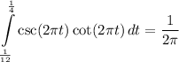 \displaystyle \int\limits^{(1)/(4)}_{(1)/(12)} {\csc (2\pi t) \cot (2\pi t)} \, dt = (1)/(2\pi)