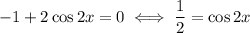 -1+2\cos2x=0\iff\frac12=\cos2x