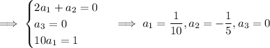 \implies\begin{cases}2a_1+a_2=0\\a_3=0\\10a_1=1\end{cases}\implies a_1=\frac1{10},a_2=-\frac15,a_3=0