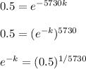 0.5 = e^(-5730k) \\ \\ 0.5 = (e^(-k))^(5730) \\ \\ e^(-k) = (0.5)^(1/5730)