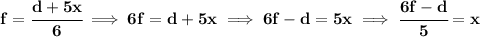 \bf f=\cfrac{d+5x}{6}\implies 6f=d+5x\implies 6f-d=5x\implies \cfrac{6f-d}{5}=x