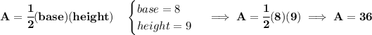 \bf A=\cfrac{1}{2}(base)(height)\quad \begin{cases} base=8\\ height=9 \end{cases}\implies A=\cfrac{1}{2}(8)(9)\implies A=36