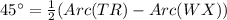 45^(\circ)=(1)/(2)(Arc(TR)-Arc(WX))