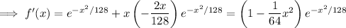 \implies f'(x)=e^(-x^2/128)+x\left(-(2x)/(128)\right)e^(-x^2/128)=\left(1-\frac1{64}x^2\right)e^(-x^2/128)