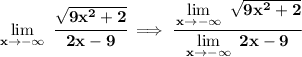 \bf \lim\limits_(x\to -\infty)~\cfrac{√(9x^2+2)}{2x-9}\implies \cfrac{\lim\limits_(x\to -\infty)~√(9x^2+2)}{\lim\limits_(x\to -\infty)~2x-9}