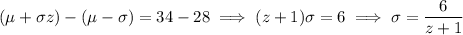 (\mu+\sigma z)-(\mu-\sigma)=34-28\implies (z+1)\sigma=6\implies \sigma=\frac6{z+1}