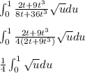 \int_0^1 (2t+9t^3)/(8t+36t^3) √(u) du \\ \\ \int_0^1 (2t+9t^3)/(4(2t+9t^3)) √(u) du \\ \\ (1)/(4) \int_0^1 √(u) du