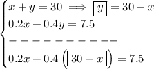 \bf \begin{cases} x+y=30\implies \boxed{y}=30-x\\ 0.2x+0.4y=7.5\\ ----------\\ 0.2x+0.4\left( \boxed{30-x} \right)=7.5 \end{cases}