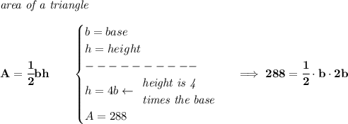 \bf \textit{area of a triangle}\\\\ A=\cfrac{1}{2}bh\qquad \begin{cases} b=base\\ h=height\\ ----------\\ h=4b\leftarrow \begin{array}{llll} \textit{height is 4}\\ \textit{times the base} \end{array}\\ A=288 \end{cases}\implies 288=\cfrac{1}{2}\cdot b\cdot 2b