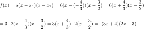 f(x)=a(x-x_1)(x-x_2)=6(x-(-(4)/(3)))(x-(3)/(2))=6(x+(4)/(3))(x-(3)/(2))=\\\\\\= 3\cdot2(x+(4)/(3))(x-(3)/(2))=3(x+(4)/(3))\cdot2(x-(3)/(2))= \boxed{(3x+4)(2x-3)}