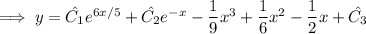 \implies y=\hat{C_1}e^(6x/5)+\hat{C_2}e^(-x)-\frac19x^3+\frac16x^2-\frac12x+\hat{C_3}