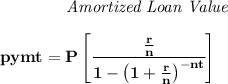 \bf \qquad \qquad \textit{Amortized Loan Value} \\\\ pymt=P\left[ \cfrac{(r)/(n)}{1-\left( 1+ (r)/(n)\right)^(-nt)} \right]