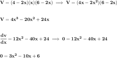 \bf V=(4-2x)(x)(6-2x)\implies V=(4x-2x^2)(6-2x) \\\\\\ V=4x^3-20x^2+24x \\\\\\ \cfrac{dv}{dx}=12x^2-40x+24\implies 0=12x^2-40x+24 \\\\\\ 0=3x^2-10x+6