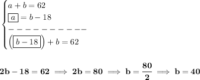 \bf \begin{cases} a+b=62\\ \boxed{a}=b-18\\ ----------\\ \left( \boxed{b-18} \right)+b=62 \end{cases} \\\\\\ 2b-18=62\implies 2b=80\implies b=\cfrac{80}{2}\implies b=40