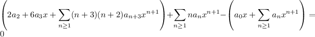 \displaystyle\left(2a_2+6a_3x+\sum_(n\ge1)(n+3)(n+2)a_(n+3)x^(n+1)\right)+\sum_(n\ge1)na_nx^(n+1)-\left(a_0x+\sum_(n\ge1)a_nx^(n+1)\right)=0