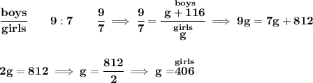 \bf \cfrac{boys}{girls}\qquad 9:7\qquad \cfrac{9}{7}\implies \cfrac{9}{7}=\cfrac{\stackrel{boys}{g+116}}{\stackrel{girls}{g}}\implies 9g=7g+812 \\\\\\ 2g=812\implies g=\cfrac{812}{2}\implies g=\stackrel{girls}{406}