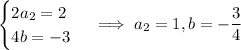 \begin{cases}2a_2=2\\4b=-3\end{cases}\implies a_2=1,b=-\frac34