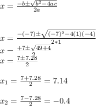 x= \frac{-bб \sqrt{b^(2)-4ac } }{2a}\\\\\\x= \frac{-(-7)б \sqrt{(-7)^(2)-4(1)(-4) } }{2*1}\\x= (+7б √(49+4 ) )/(2)\\x= (7б 7.28)/(2)\\\\x_(1)=(7+ 7.28 )/(2) =7.14\\\\x_(2)=(7-7.28)/(2) =-0.4\\\\