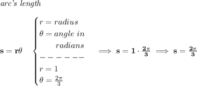 \bf \textit{arc's length}\\\\ s=r\theta \quad \begin{cases} r=radius\\ \theta =angle~in\\ \qquad radians\\ ------\\ r=1\\ \theta = (2\pi )/(3) \end{cases}\implies s=1\cdot (2\pi )/(3)\implies s=(2\pi )/(3)