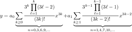 y=a_0\underbrace{\displaystyle\sum_(k\ge0)(3^k\displaystyle\prod_(\ell=1)^k(3\ell-2))/((3k)!)x^(3k)}_(n=0,3,6,9,\ldots)+a_1\underbrace{\displaystyle\sum_(k\ge1)(3^(k-1)\displaystyle\prod_(\ell=1)^(k-1)(3\ell-1))/((3k-2)!)x^(3k-2)}_(n=1,4,7,10,\ldots)