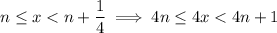 n\le x<n+\frac14\implies 4n\le4x<4n+1