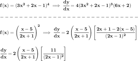 \bf f(x)=(3x^2+2x-1)^4\implies \cfrac{dy}{dx}=4(3x^2+2x-1)^3(6x+2) \\\\ -----------------------------\\\\ f(x)=\left( \cfrac{x-5}{2x+1} \right)^2\implies \cfrac{dy}{dx}=2\left( \cfrac{x-5}{2x+1} \right)\left[ \cfrac{2x+1-2(x-5)}{(2x-1)^2} \right] \\\\\\ \cfrac{dy}{dx}=2\left( \cfrac{x-5}{2x+1} \right)\left[ \cfrac{11}{(2x-1)^2} \right]