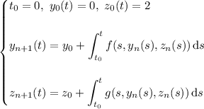 \begin{cases}t_0=0,~y_0(t)=0,~z_0(t)=2\\\\y_(n+1)(t)=y_0+\displaystyle\int_(t_0)^tf(s,y_n(s),z_n(s))\,\mathrm ds\\\\z_(n+1)(t)=z_0+\displaystyle\int_(t_0)^tg(s,y_n(s),z_n(s))\,\mathrm ds\end{cases}