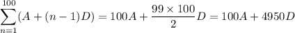 \displaystyle\sum_(n=1)^(100)(A+(n-1)D)=100A+\frac{99*100}2D=100A+4950D