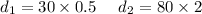 d_1=30*0.5\ \ \ \ d_2=80*2