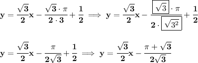 \bf y=\cfrac{√(3)}{2}x-\cfrac{√(3)\cdot \pi }{2\cdot 3}+\cfrac{1}{2}\implies y=\cfrac{√(3)}{2}x-\cfrac{\boxed{√(3)}\cdot \pi }{2\cdot \boxed{√(3^2)}}+\cfrac{1}{2} \\\\\\ y=\cfrac{√(3)}{2}x-\cfrac{\pi }{2√(3)}+\cfrac{1}{2}\implies y=\cfrac{√(3)}{2}x-\cfrac{\pi +√(3)}{2√(3)}