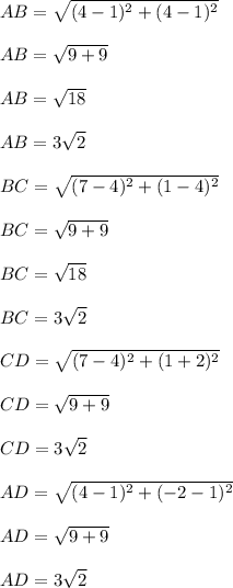 AB=√((4-1)^2+(4-1)^2)\\\\AB=√(9+9)\\\\AB=√(18)\\\\AB=3√(2)\\\\BC=√((7-4)^2+(1-4)^2)\\\\BC=√(9+9)\\\\BC=√(18)\\\\BC=3√(2)\\\\CD=√((7-4)^2+(1+2)^2)\\\\CD=√(9+9)\\\\CD=3√(2)\\\\AD=√((4-1)^2+(-2-1)^2)\\\\AD=√(9+9)\\\\AD=3√(2)