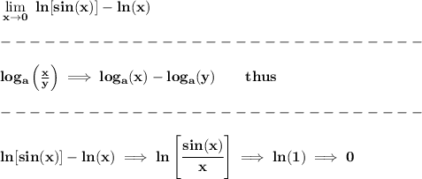 \bf \lim\limits_(x\to 0)\ ln[sin(x)]-ln(x)\\\\ -----------------------------\\\\ log_{{ a}}\left( (x)/(y)\right)\implies log_{{ a}}(x)-log_{{ a}}(y)\qquad thus\\\\ -----------------------------\\\\ ln[sin(x)]-ln(x)\implies ln\left[ \cfrac{sin(x)}{x} \right]\implies ln(1)\implies 0