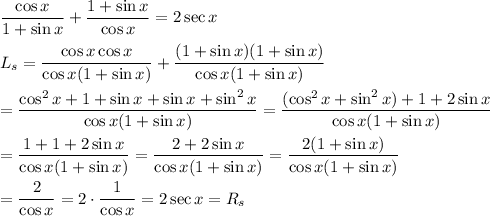 (\cos x)/(1+\sin x)+(1+\sin x)/(\cos x)=2\sec x\\\\L_s=(\cos x\cos x)/(\cos x(1+\sin x))+((1+\sin x)(1+\sin x))/(\cos x(1+\sin x))\\\\=(\cos^2x+1+\sin x+\sin x+\sin^2x)/(\cos x(1+\sin x))=((\cos^2x+\sin^2x)+1+2\sin x)/(\cos x(1+\sin x))\\\\=(1+1+2\sin x)/(\cos x(1+\sin x))=(2+2\sin x)/(\cos x(1+\sin x))=(2(1+\sin x))/(\cos x(1+\sin x))\\\\=(2)/(\cos x)=2\cdot(1)/(\cos x)=2\sec x=R_s