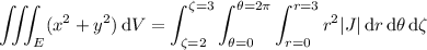 \displaystyle\iiint_E(x^2+y^2)\,\mathrm dV=\int_(\zeta=2)^(\zeta=3)\int_(\theta=0)^(\theta=2\pi)\int_(r=0)^(r=3)r^2|J|\,\mathrm dr\,\mathrm d\theta\,\mathrm d\zeta