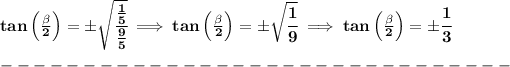 \bf tan\left( (\beta)/(2)\right)=\pm\sqrt{\cfrac{(1)/(5)}{(9)/(5)}}\implies tan\left( (\beta)/(2)\right)=\pm\sqrt{\cfrac{1}{9}}\implies tan\left( (\beta)/(2)\right)=\pm \cfrac{1}{3}\\\\ -------------------------------\\\\