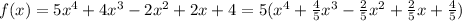 f(x) = 5x^4 + 4x^3 - 2x^2 + 2x + 4=5( x^4 + (4)/(5)x^3 - (2)/(5)x^2 + (2)/(5)x + (4)/(5))
