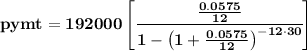 \bf pymt=192000\left[ \cfrac{(0.0575)/(12)}{1-\left( 1+ (0.0575)/(12)\right)^(-12\cdot 30)} \right]